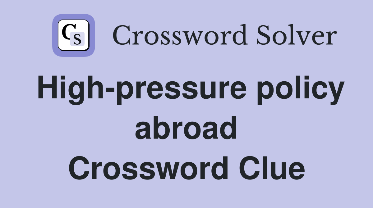 High-pressure policy abroad Crossword Clue