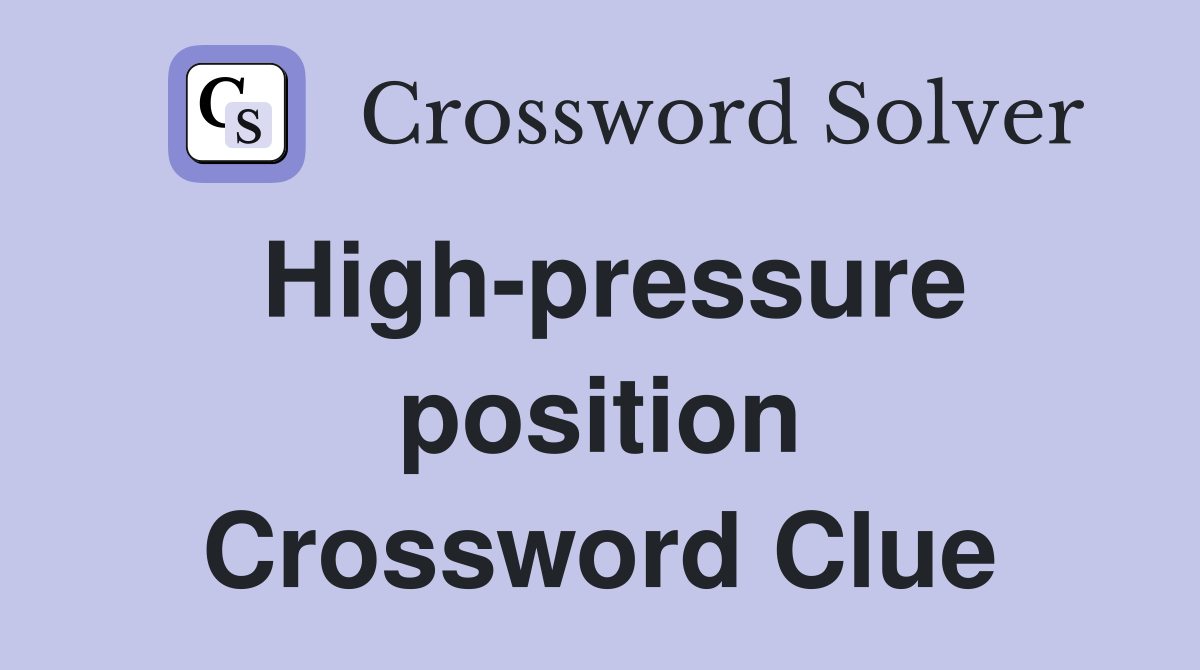 High-pressure position Crossword Clue
