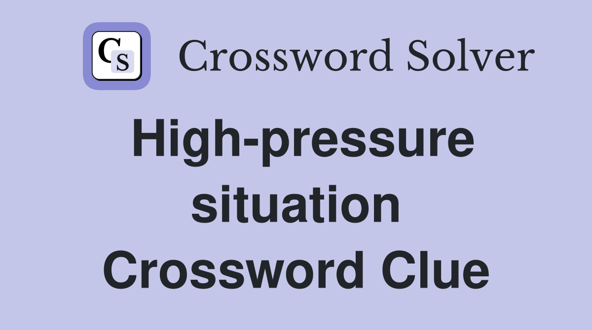 High-pressure situation Crossword Clue