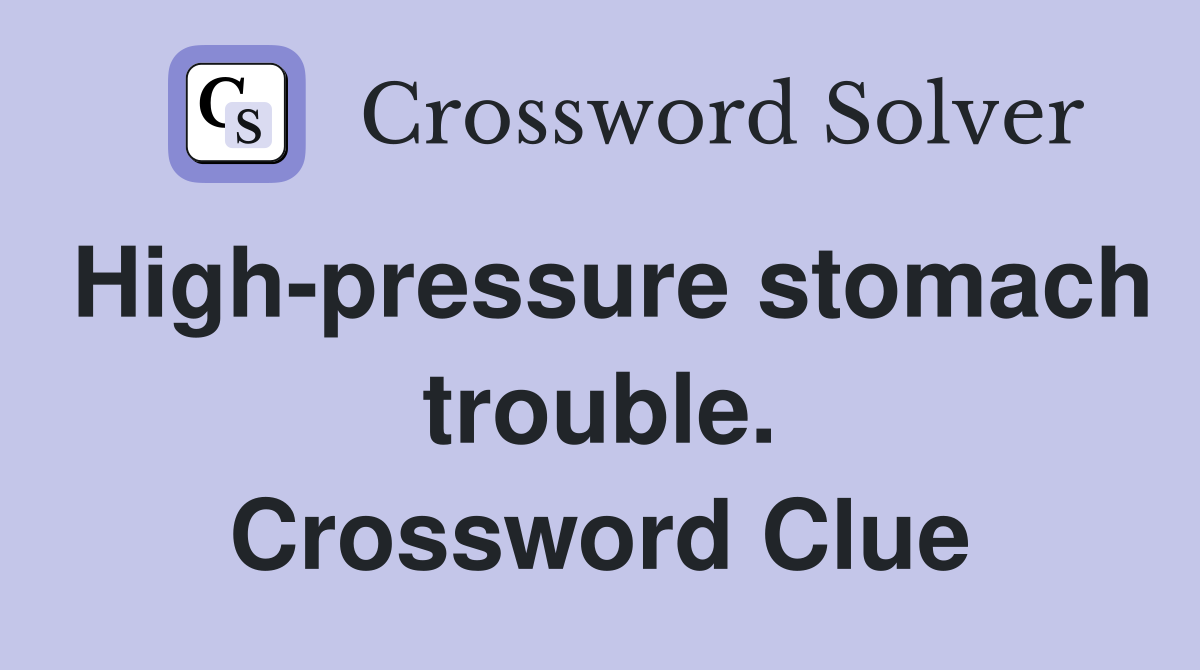 High-pressure stomach trouble. Crossword Clue