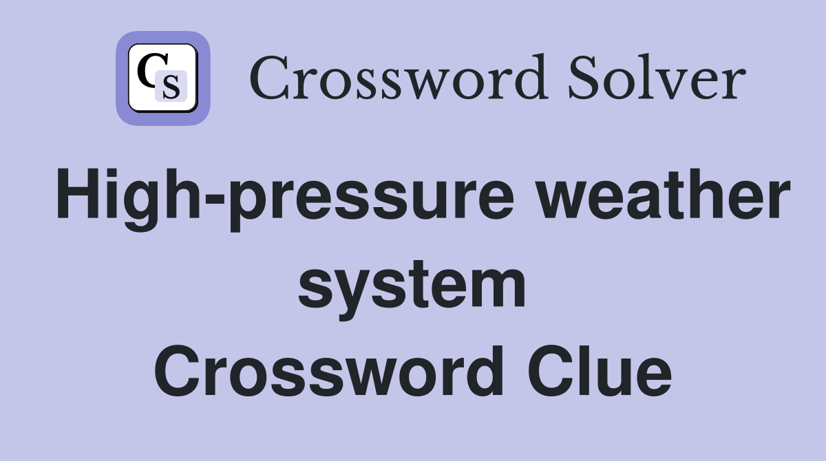 High-pressure weather system Crossword Clue