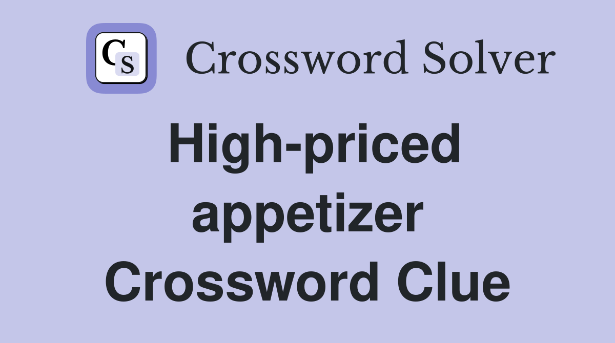 High-priced appetizer Crossword Clue