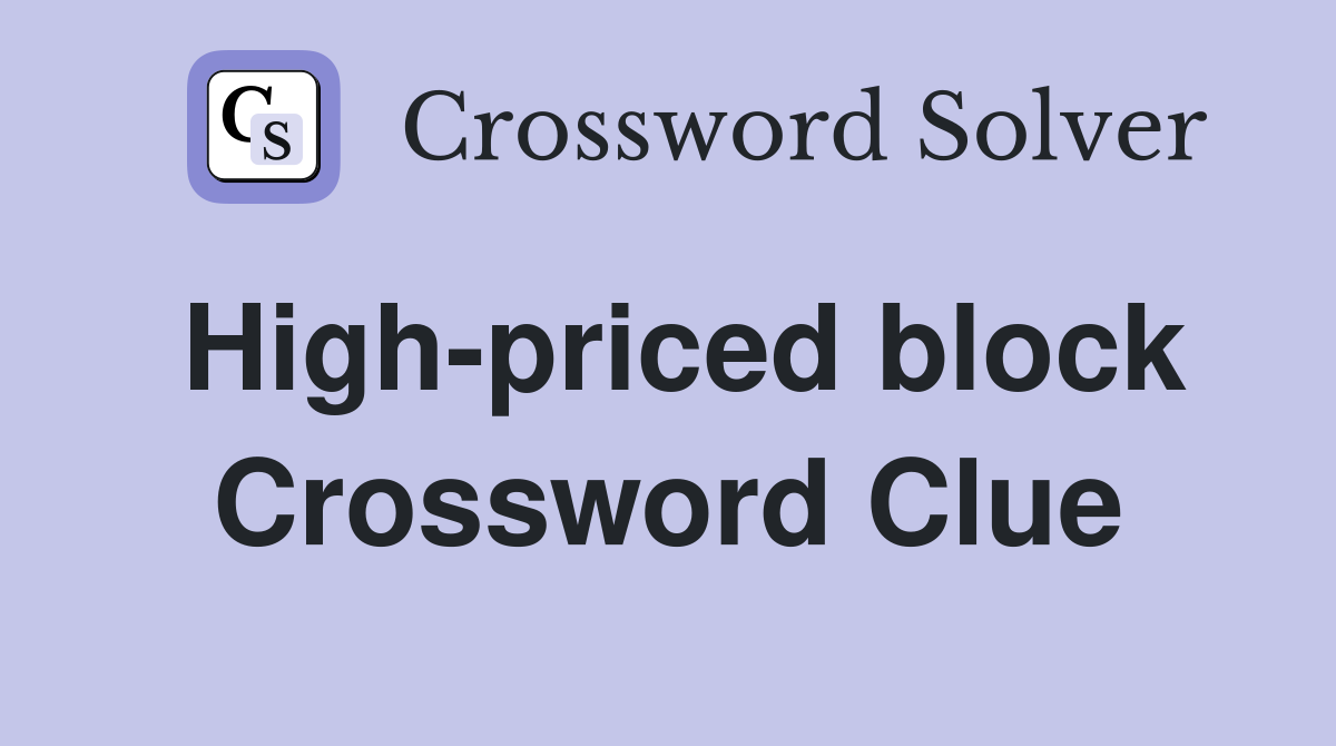 High-priced block Crossword Clue
