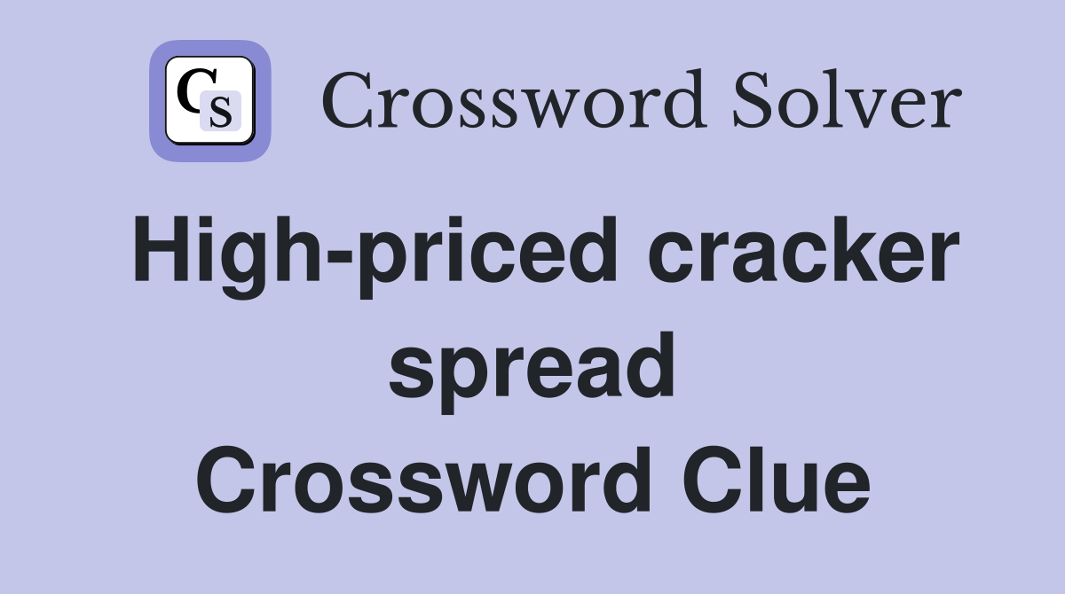 High-priced cracker spread Crossword Clue