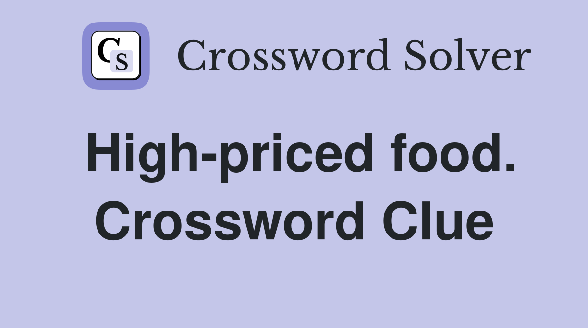 High-priced food. Crossword Clue