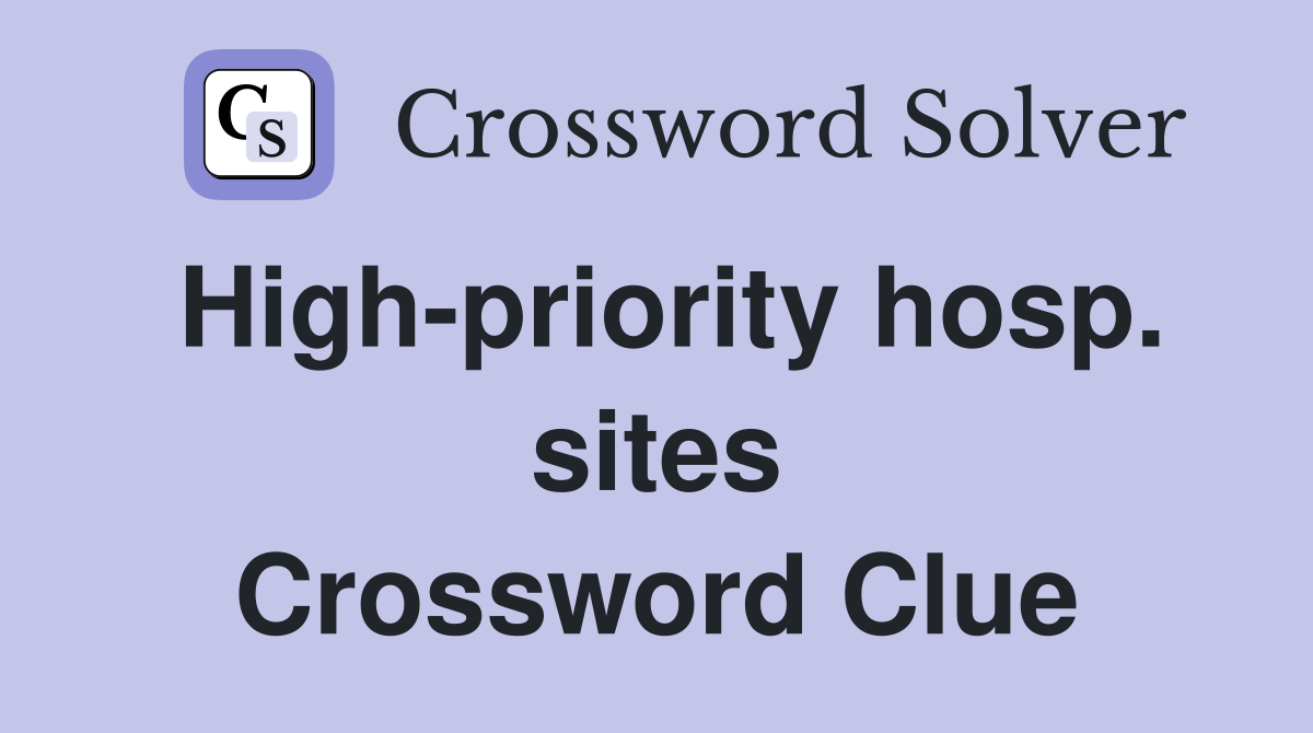 High-priority hosp. sites Crossword Clue