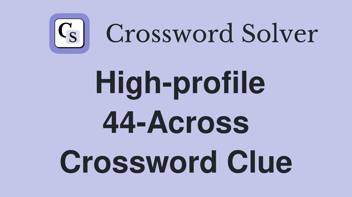 High-profile 44-Across Crossword Clue