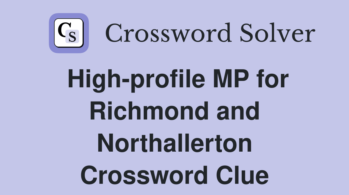 High-profile MP for Richmond and Northallerton Crossword Clue