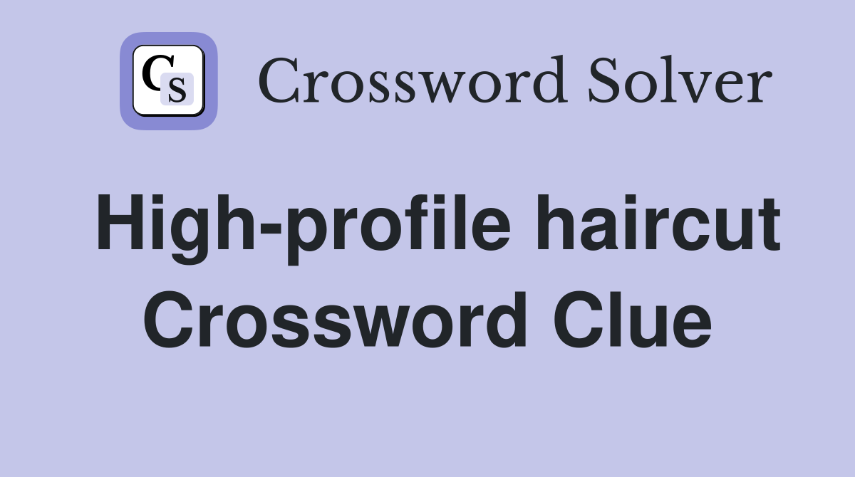 High-profile haircut Crossword Clue