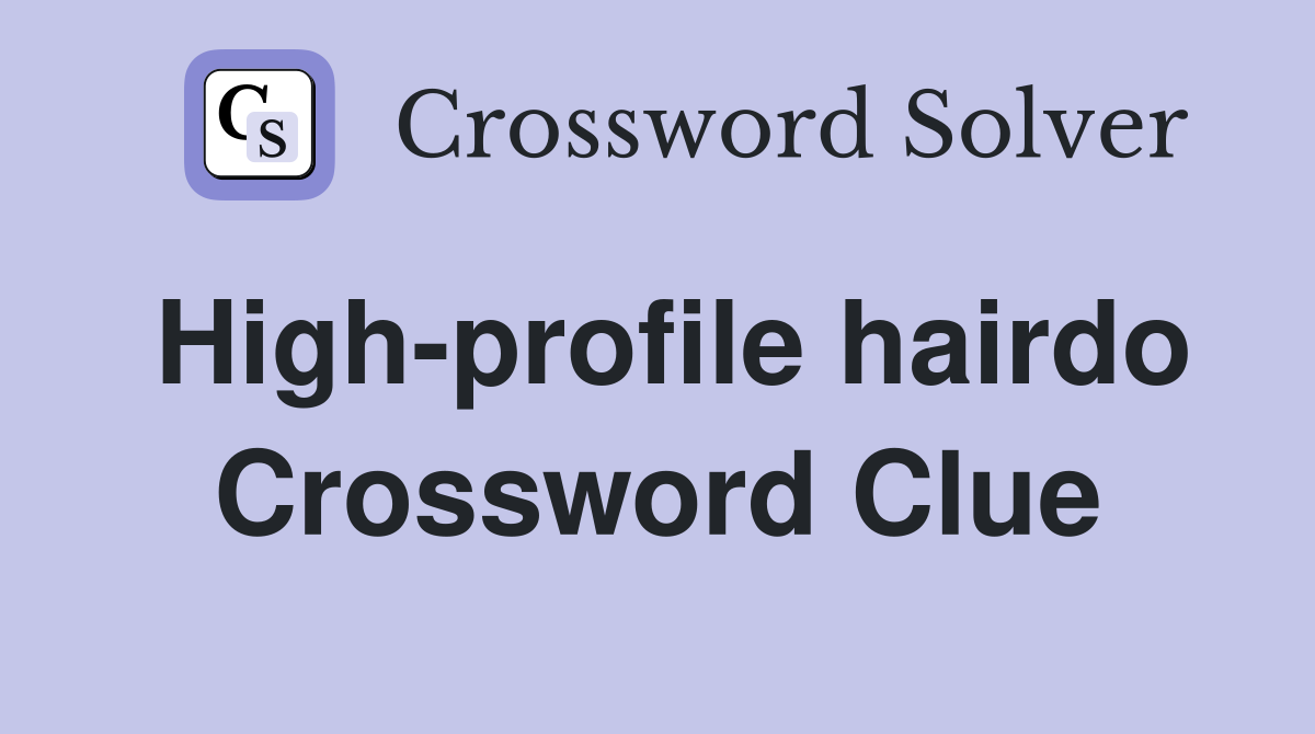 High-profile hairdo Crossword Clue