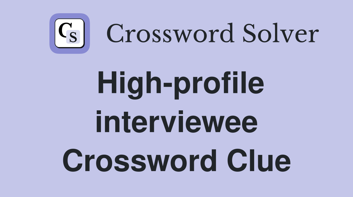 High-profile interviewee Crossword Clue