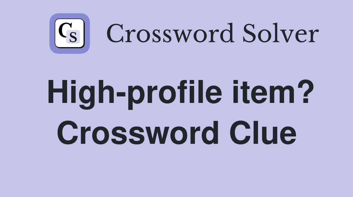 High-profile item? Crossword Clue
