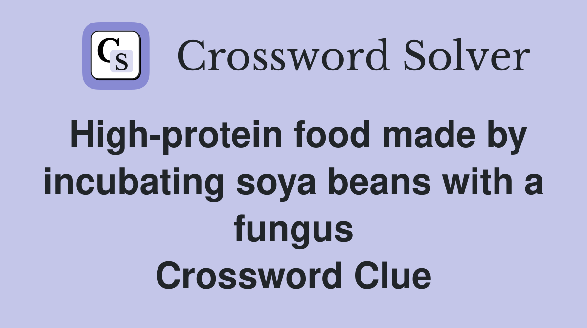 High-protein food made by incubating soya beans with a fungus Crossword Clue