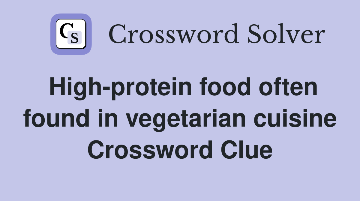 High-protein food often found in vegetarian cuisine Crossword Clue