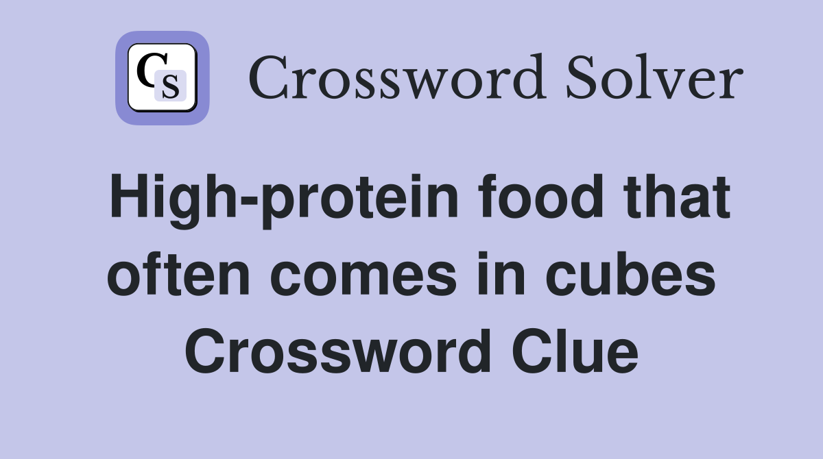 High-protein food that often comes in cubes Crossword Clue