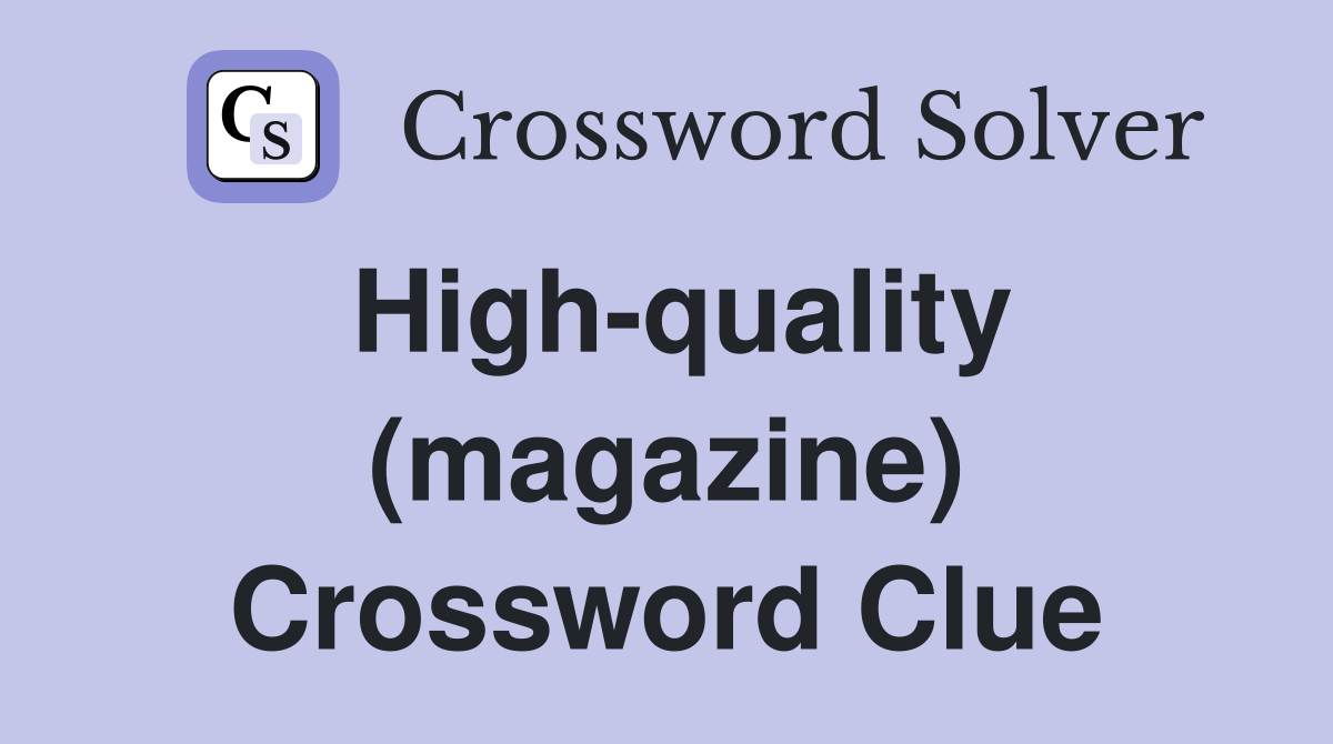 High-quality (magazine) Crossword Clue