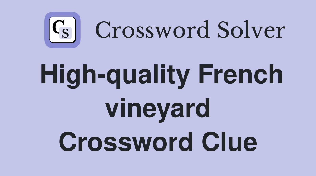 High-quality French vineyard Crossword Clue