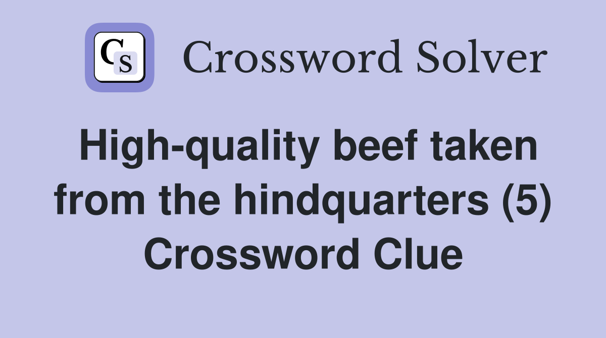 High-quality beef taken from the hindquarters (5) Crossword Clue