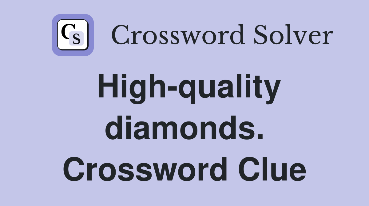 High-quality diamonds. Crossword Clue