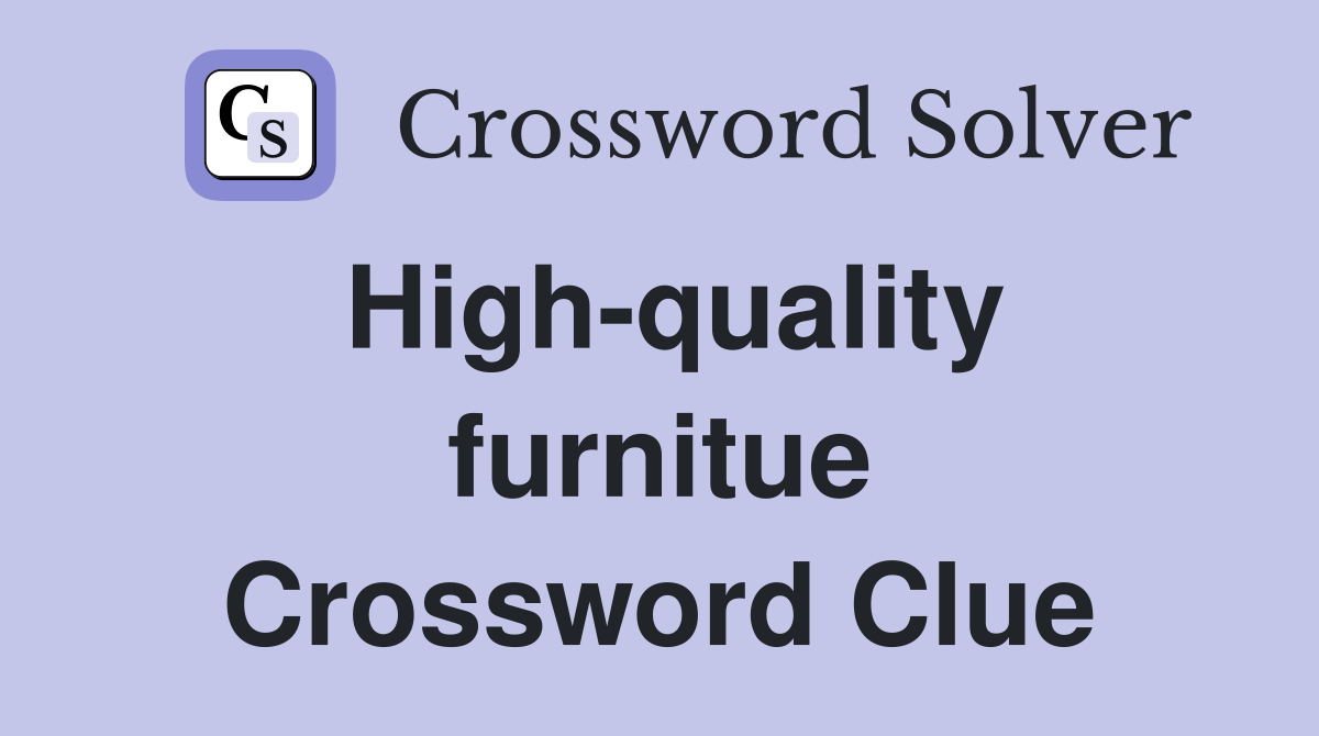 High-quality furnitue Crossword Clue