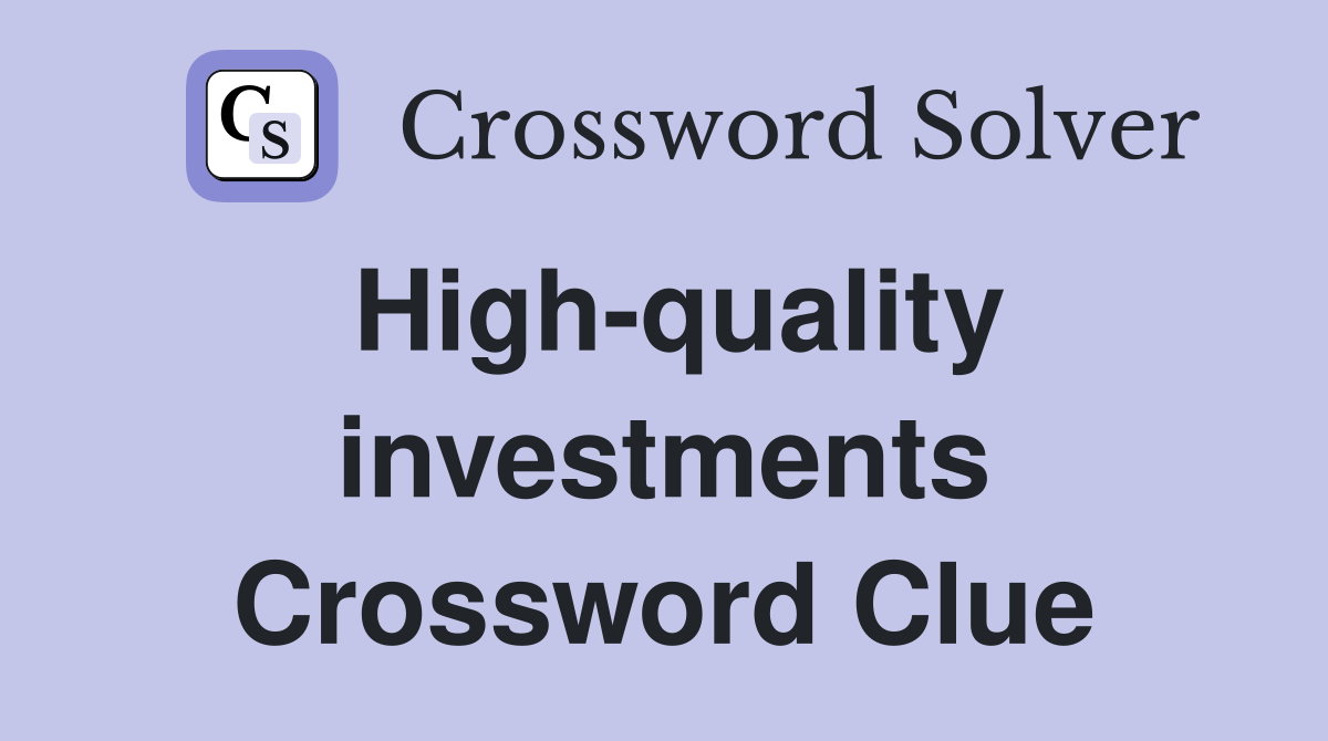 High-quality investments Crossword Clue