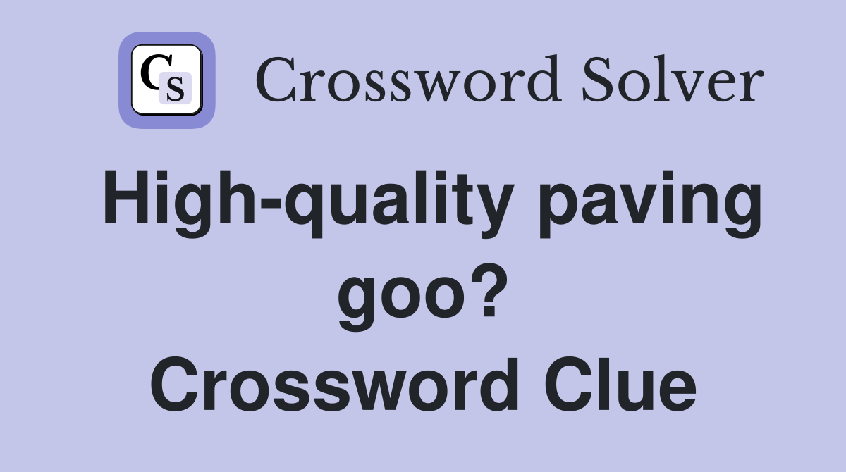 High-quality paving goo? Crossword Clue