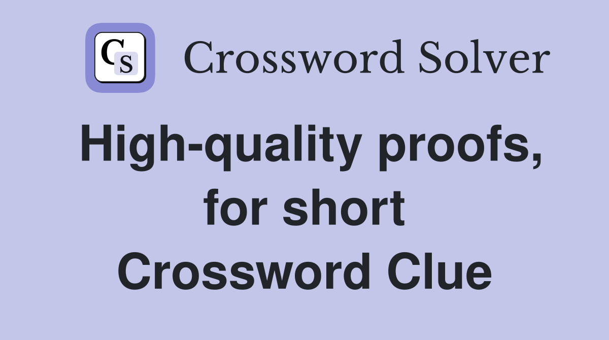 High-quality proofs, for short Crossword Clue