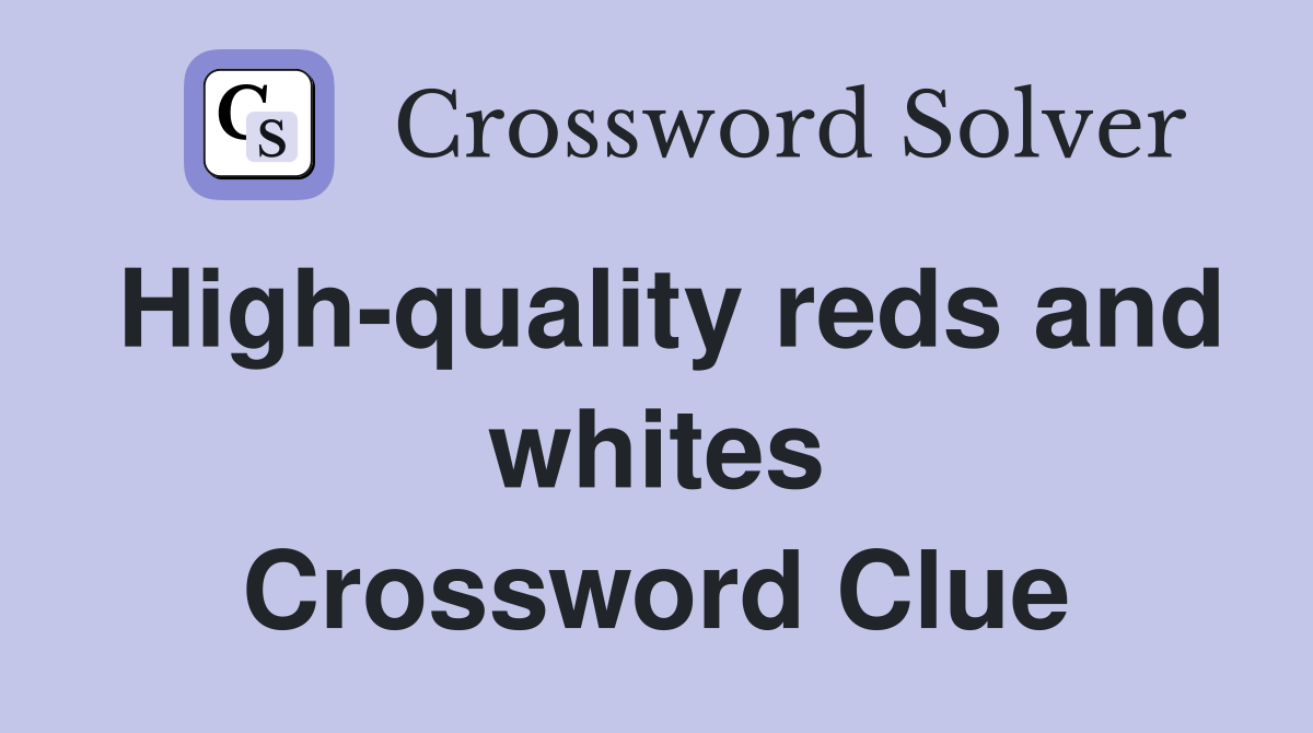 High-quality reds and whites Crossword Clue