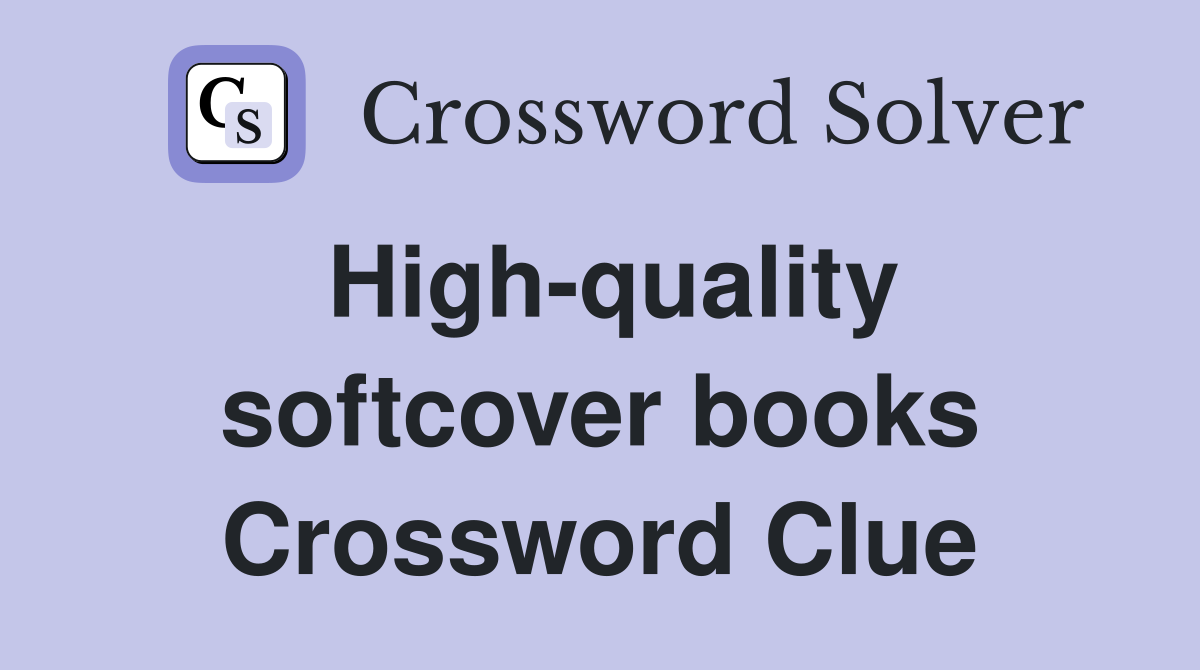 High-quality softcover books Crossword Clue