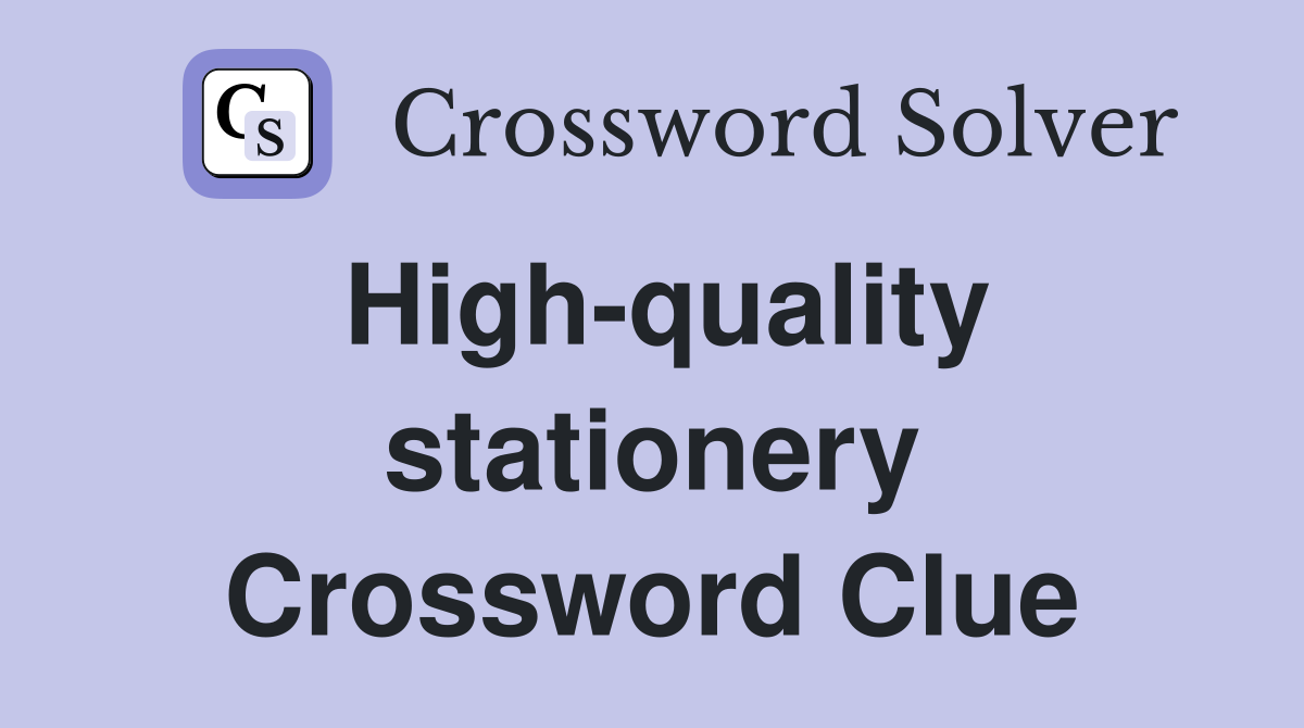 High-quality stationery Crossword Clue