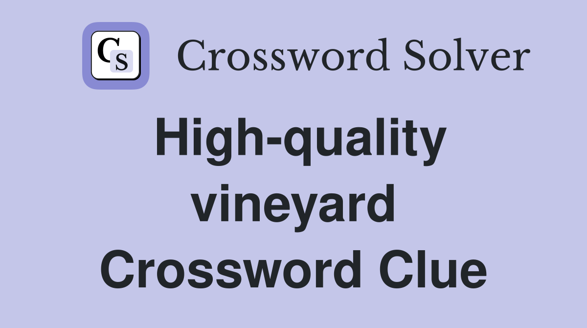 High-quality vineyard Crossword Clue