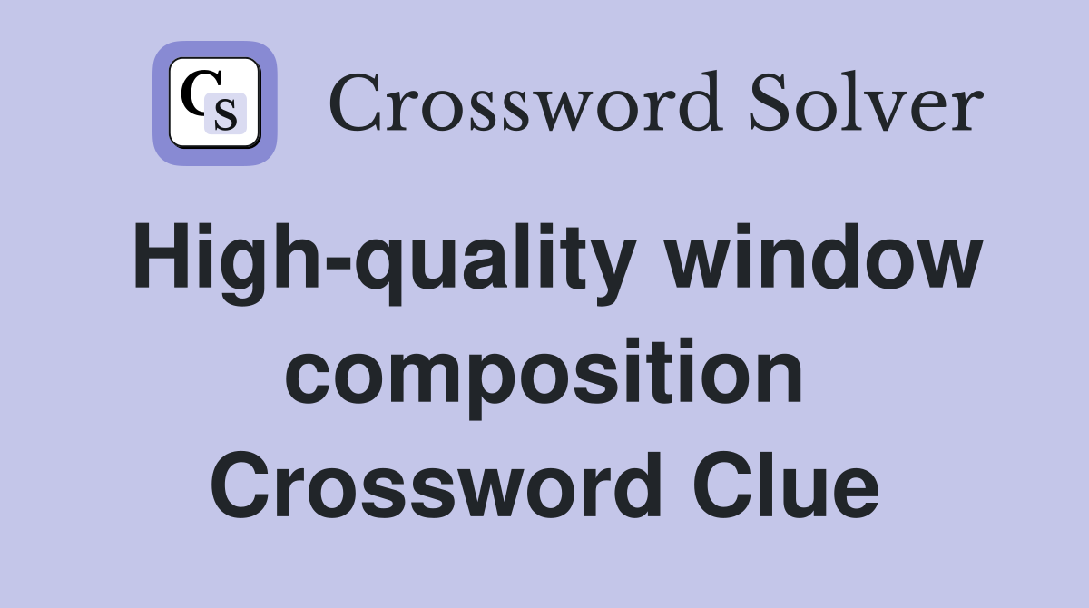 High-quality window composition Crossword Clue