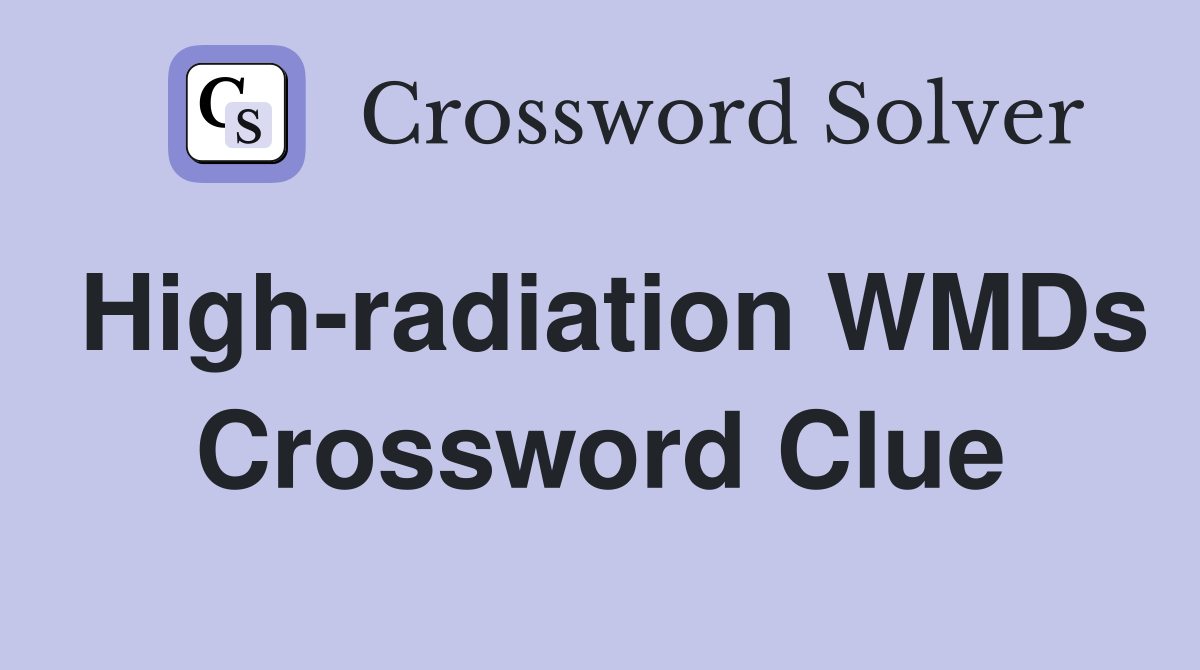 High-radiation WMDs Crossword Clue
