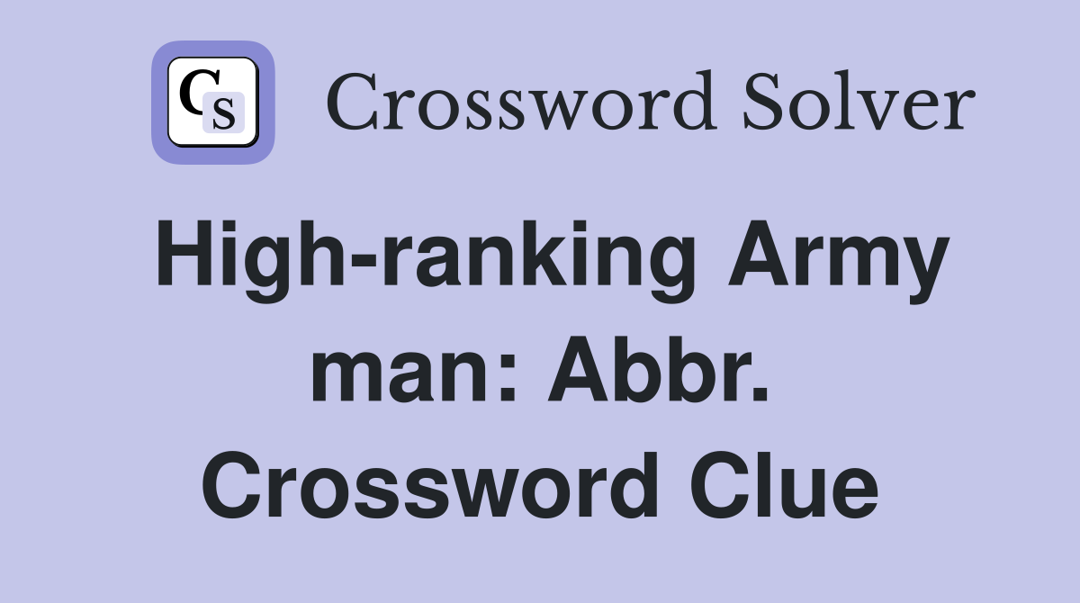 High-ranking Army man: Abbr. Crossword Clue