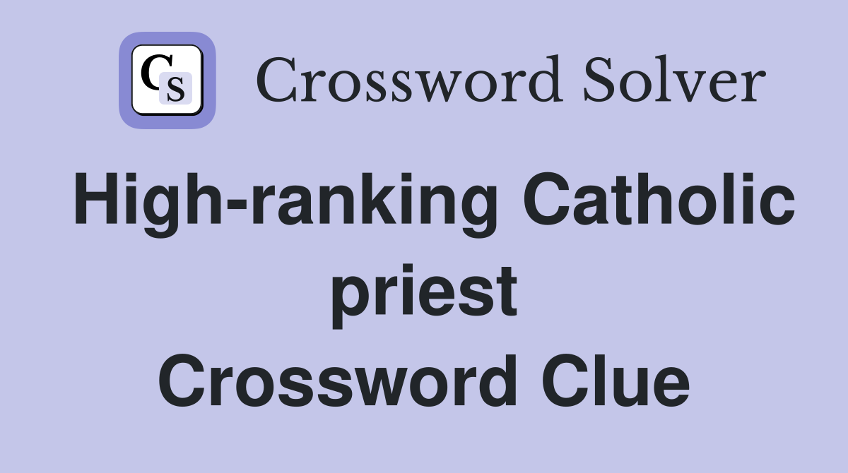 High-ranking Catholic priest Crossword Clue