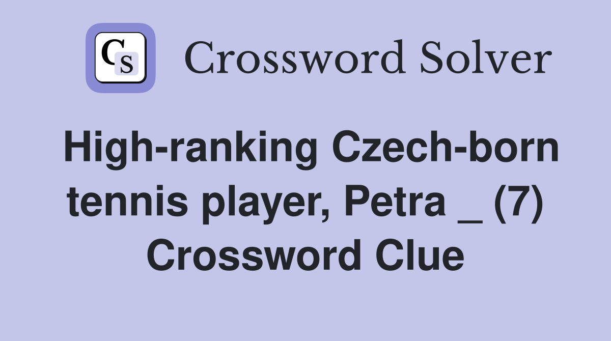 High-ranking Czech-born tennis player, Petra _ (7) Crossword Clue
