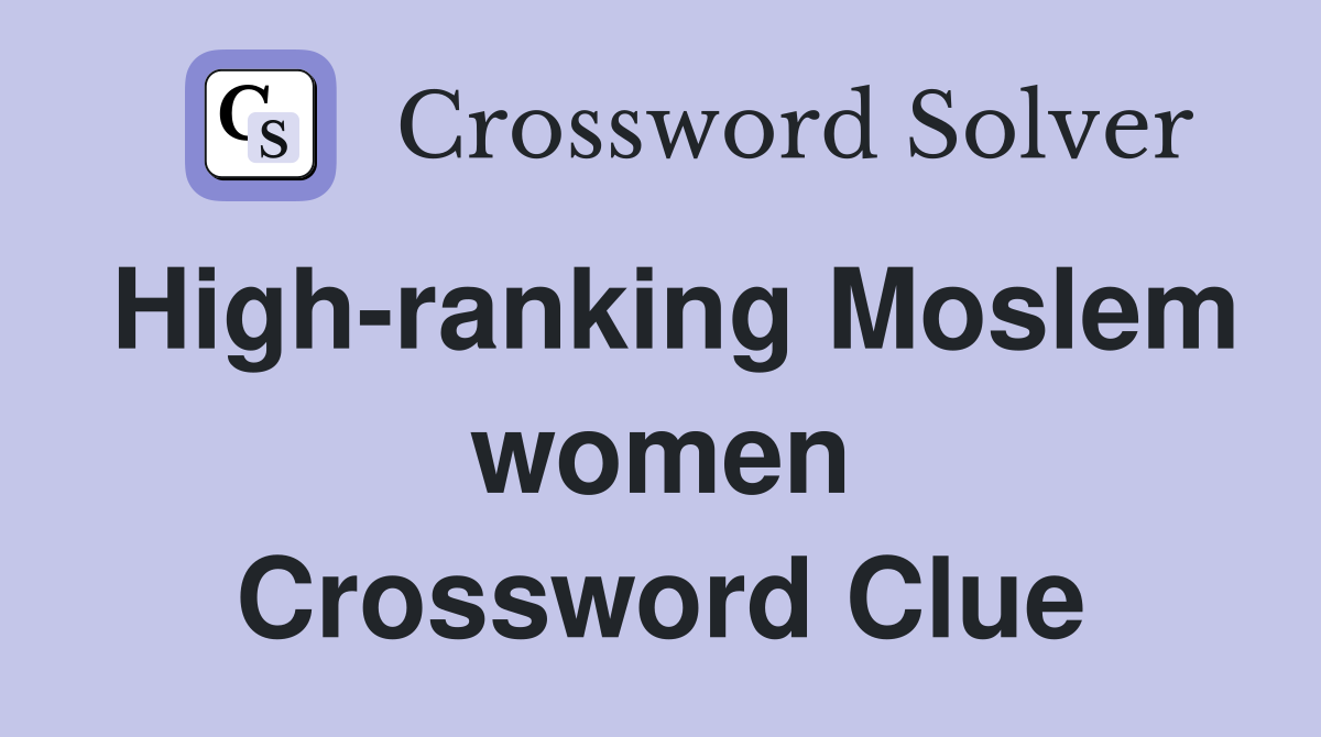 High-ranking Moslem women Crossword Clue