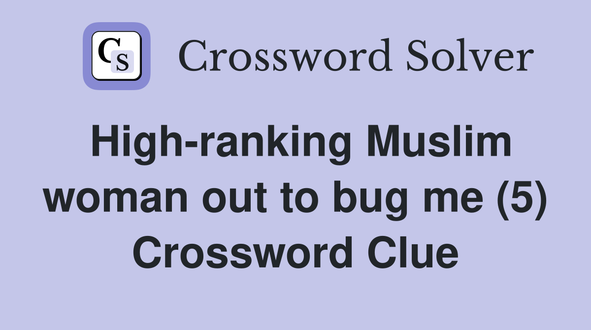 High-ranking Muslim woman out to bug me (5) Crossword Clue
