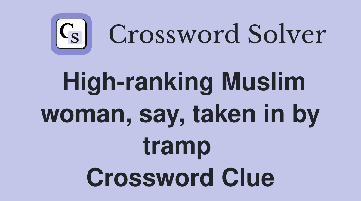 High-ranking Muslim woman, say, taken in by tramp  Crossword Clue