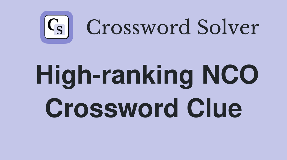 High-ranking NCO Crossword Clue