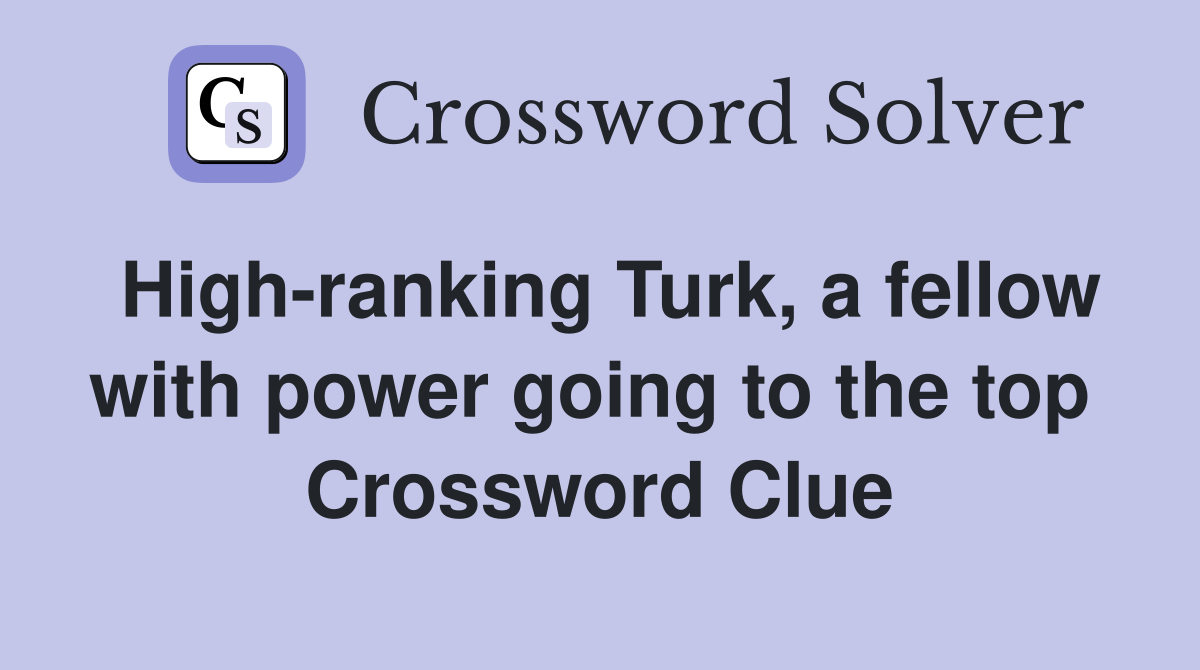 High-ranking Turk, a fellow with power going to the top  Crossword Clue