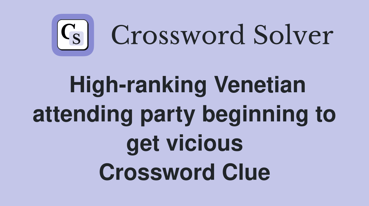High-ranking Venetian attending party beginning to get vicious Crossword Clue