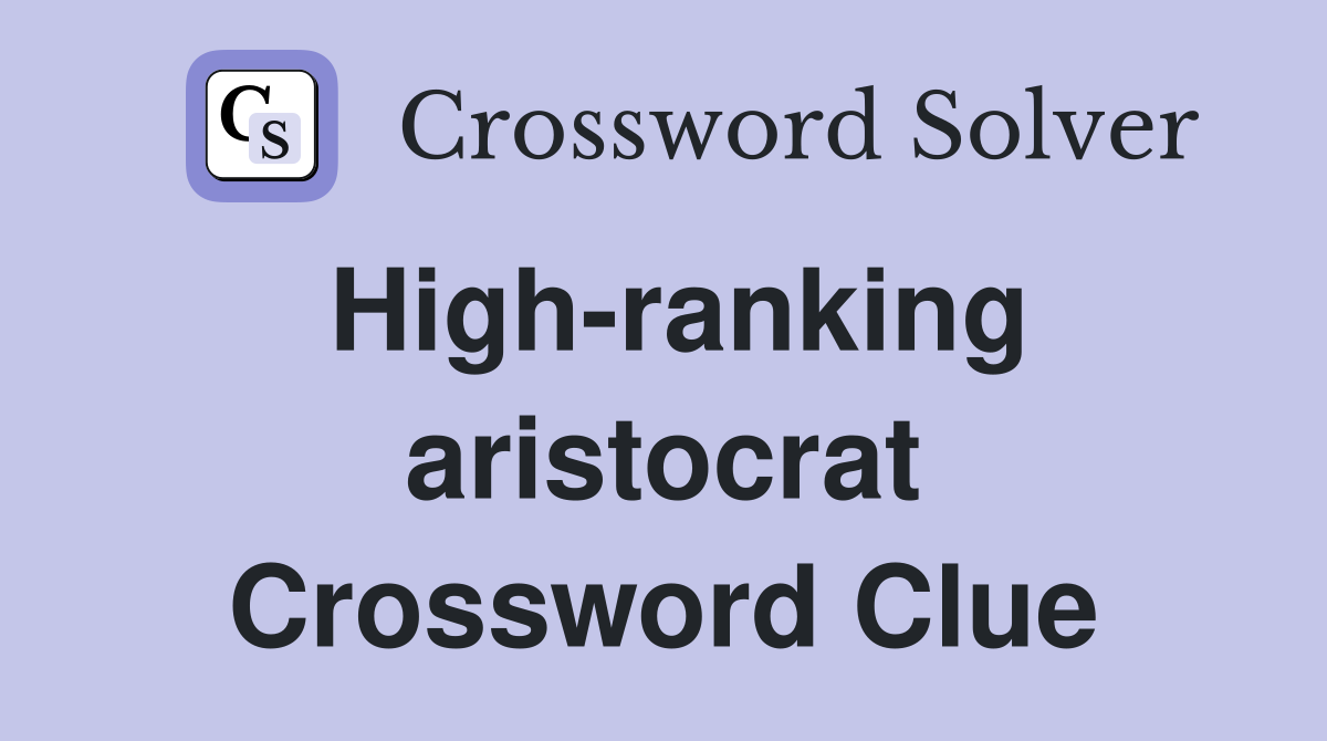 High-ranking aristocrat Crossword Clue