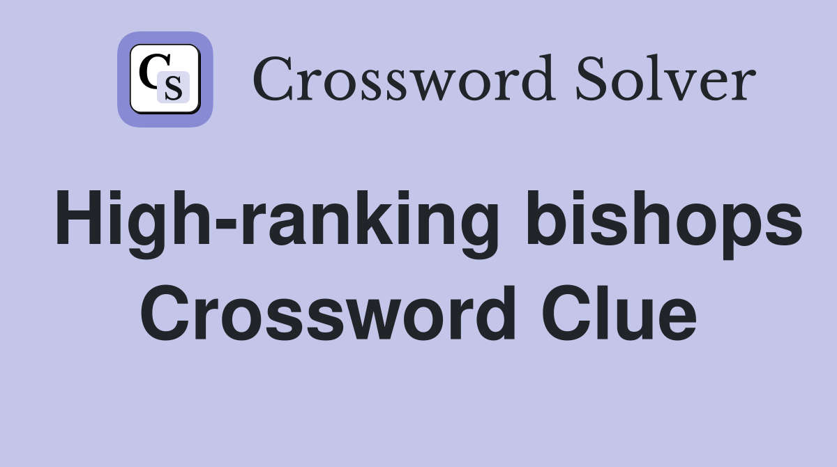 High-ranking bishops Crossword Clue