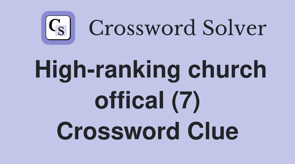 High-ranking church offical (7) Crossword Clue