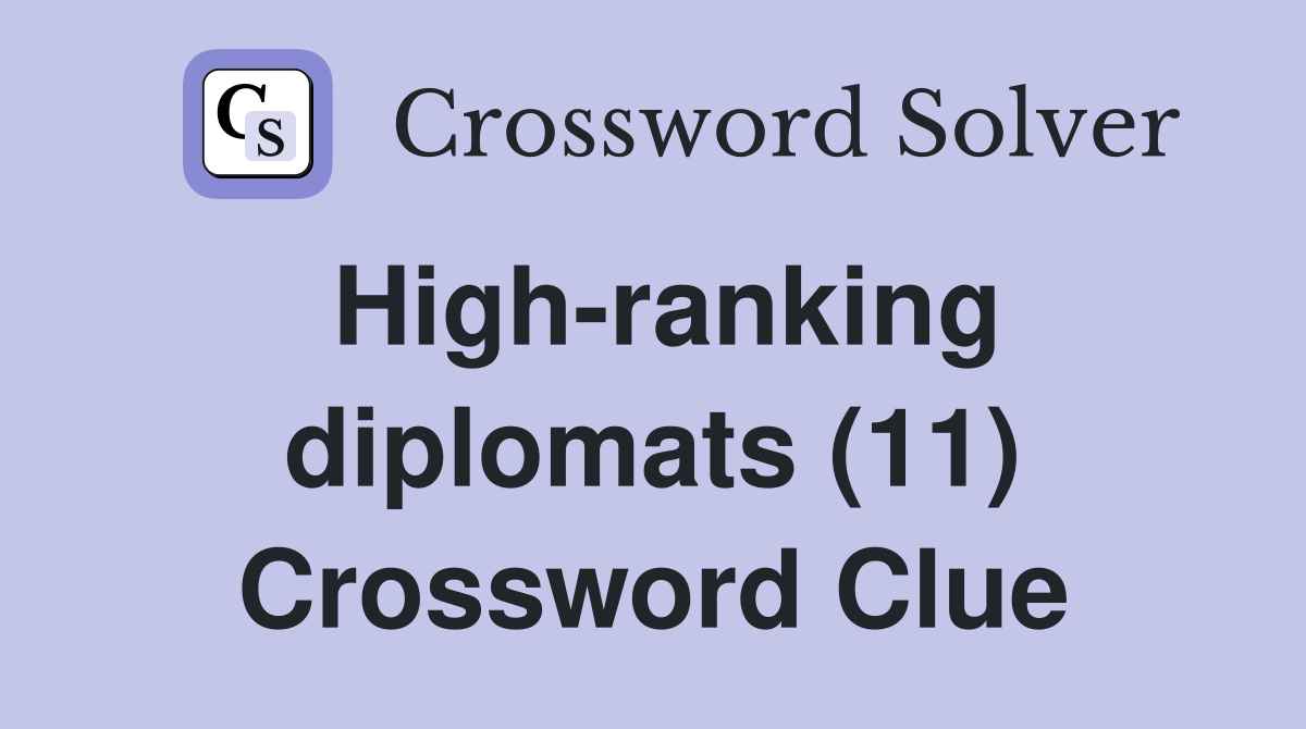 High-ranking diplomats (11) Crossword Clue