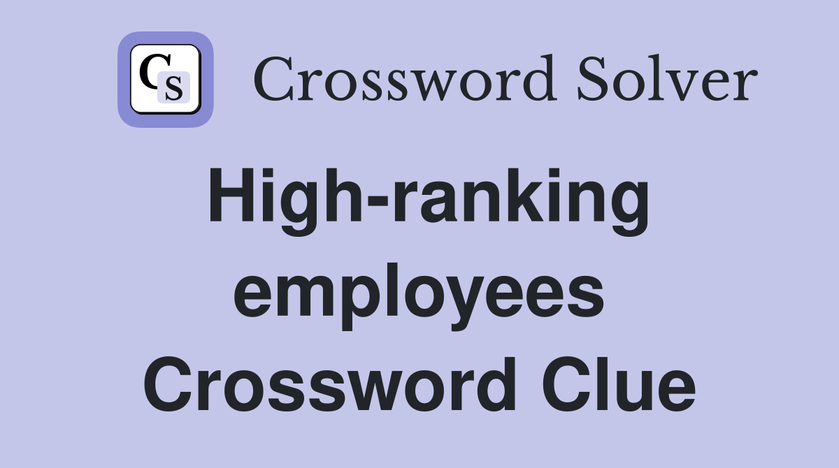 High-ranking employees Crossword Clue