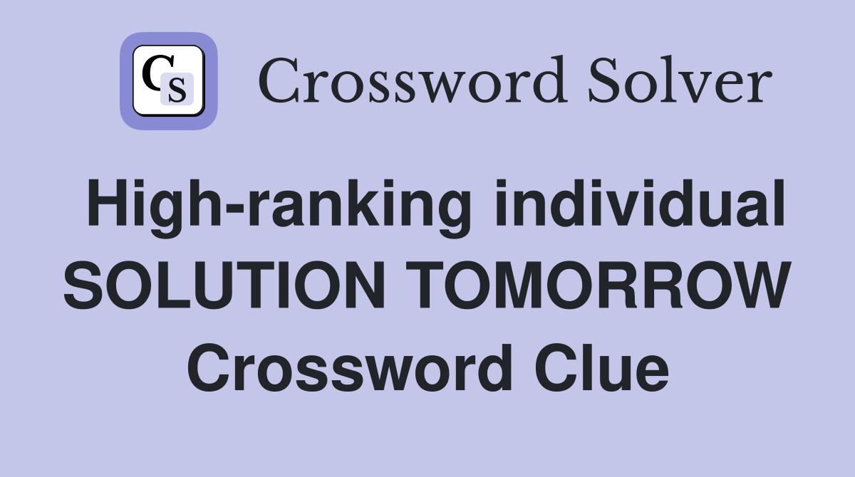High-ranking individual SOLUTION TOMORROW Crossword Clue