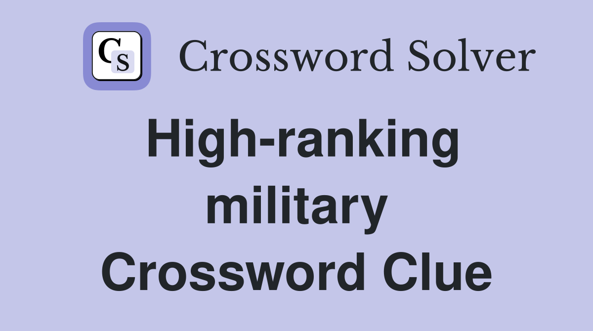 High-ranking military Crossword Clue