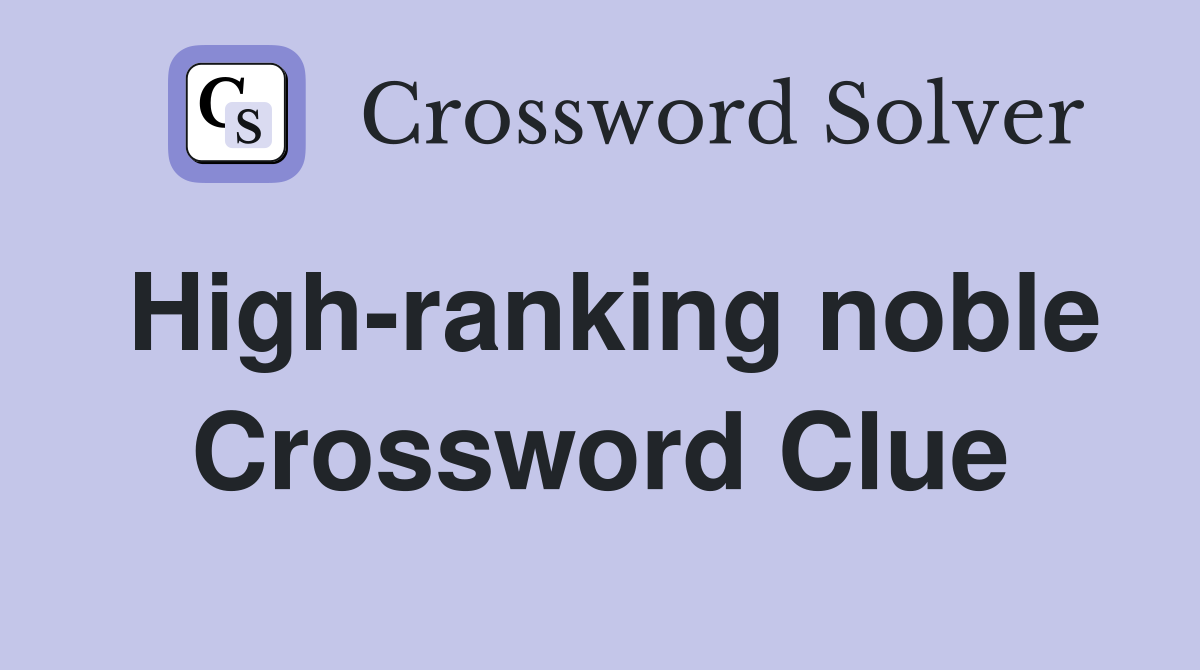 High-ranking noble Crossword Clue